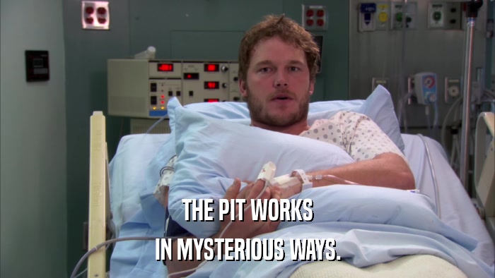 THE PIT WORKS IN MYSTERIOUS WAYS. 