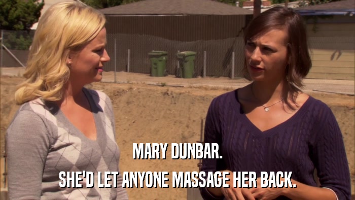 MARY DUNBAR. SHE'D LET ANYONE MASSAGE HER BACK. 