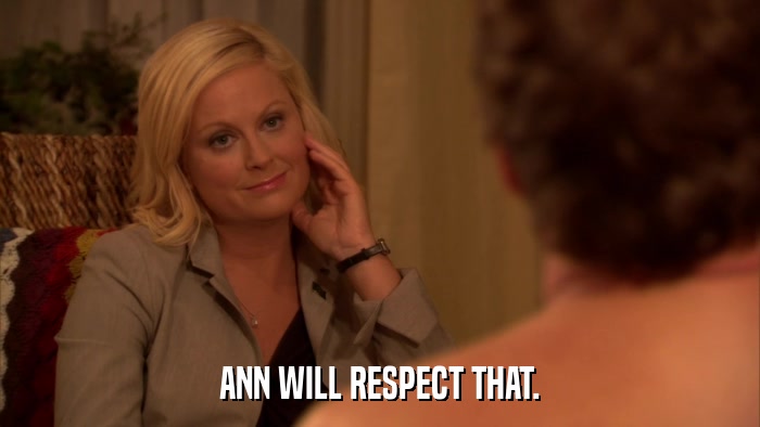ANN WILL RESPECT THAT.  