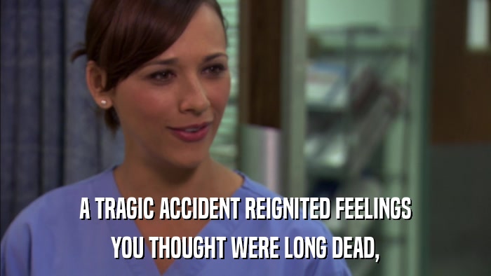 A TRAGIC ACCIDENT REIGNITED FEELINGS YOU THOUGHT WERE LONG DEAD, 