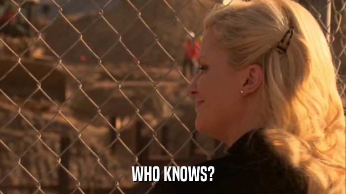 WHO KNOWS?  