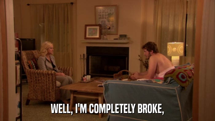 WELL, I'M COMPLETELY BROKE,  