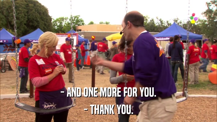 - AND ONE MORE FOR YOU. - THANK YOU. 
