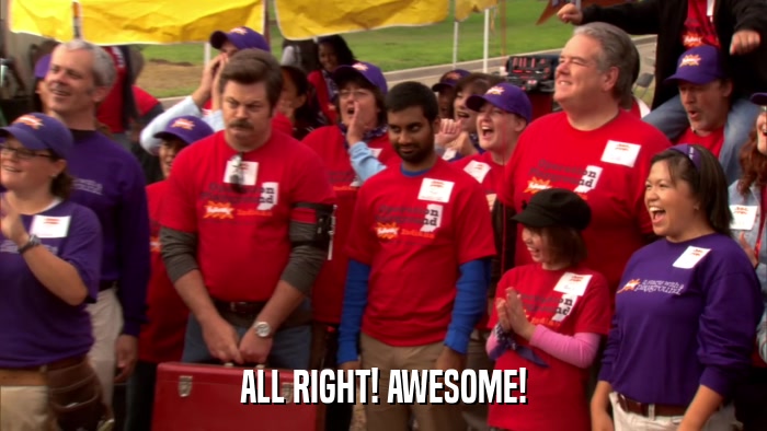 ALL RIGHT! AWESOME!  