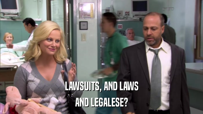 LAWSUITS, AND LAWS AND LEGALESE? 
