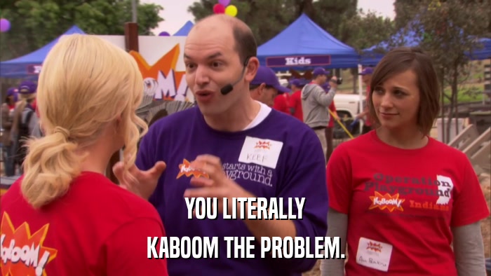 YOU LITERALLY KABOOM THE PROBLEM. 