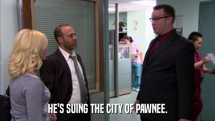 HE'S SUING THE CITY OF PAWNEE.  