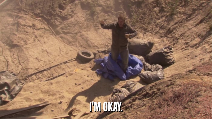 I'M OKAY.  