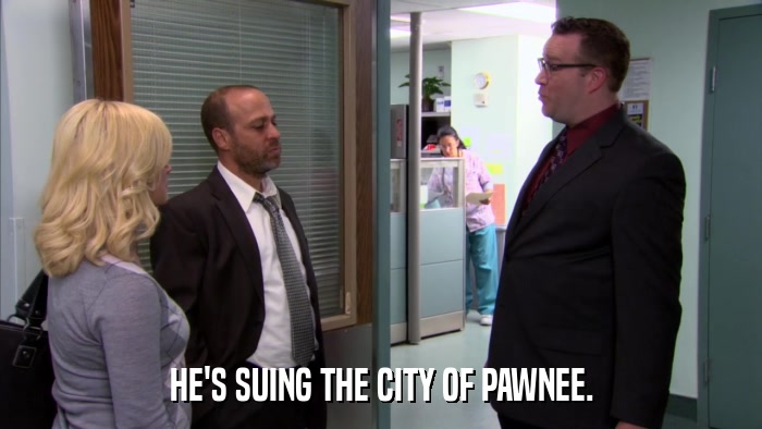 HE'S SUING THE CITY OF PAWNEE.  