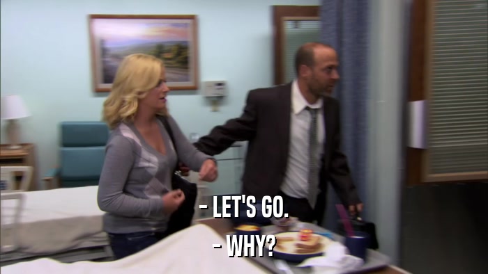 - LET'S GO. - WHY? 