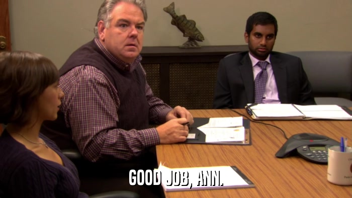 GOOD JOB, ANN.  