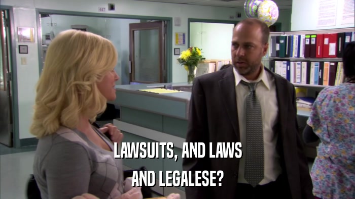 LAWSUITS, AND LAWS AND LEGALESE? 