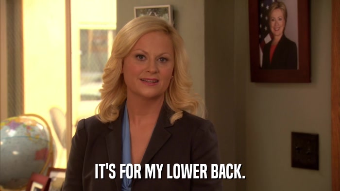 IT'S FOR MY LOWER BACK.  