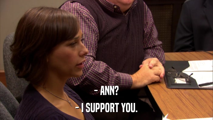 - ANN? - I SUPPORT YOU. 