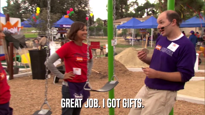 GREAT JOB. I GOT GIFTS.  