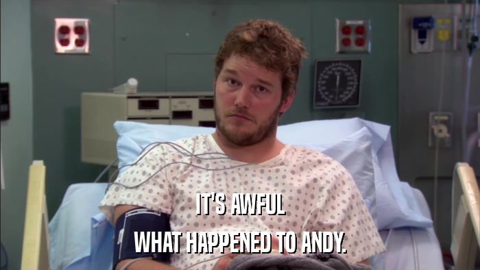 IT'S AWFUL WHAT HAPPENED TO ANDY. 