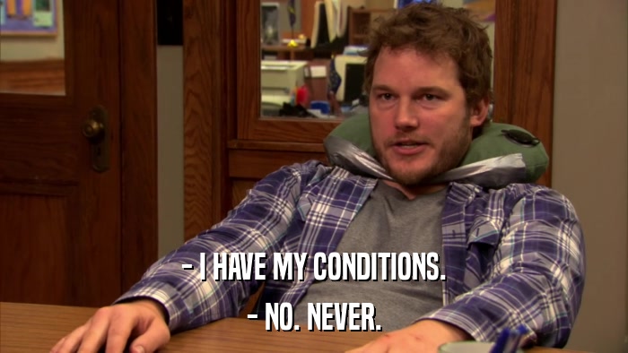 - I HAVE MY CONDITIONS. - NO. NEVER. 