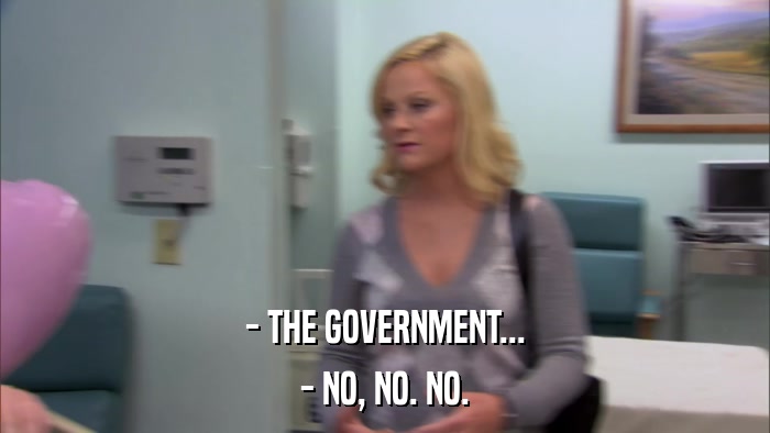 - THE GOVERNMENT... - NO, NO. NO. 