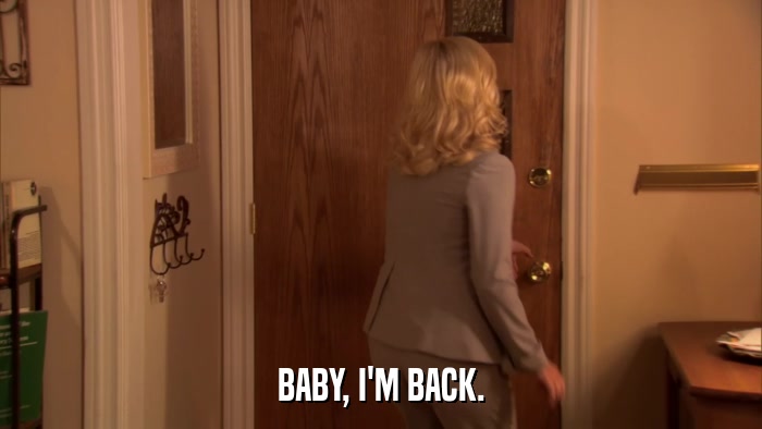 BABY, I'M BACK.  