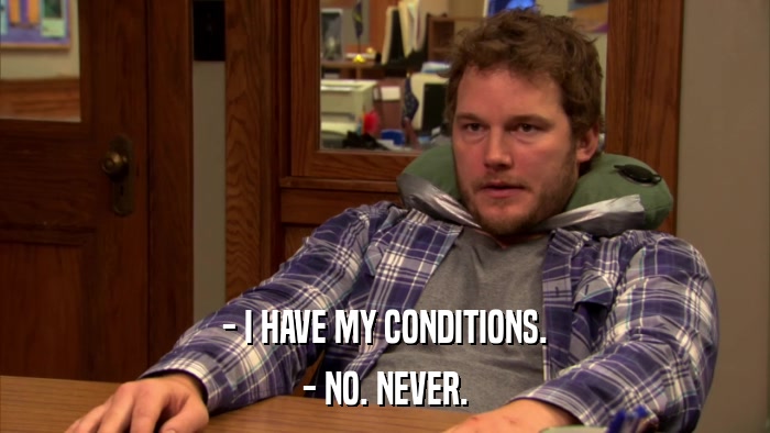 - I HAVE MY CONDITIONS. - NO. NEVER. 