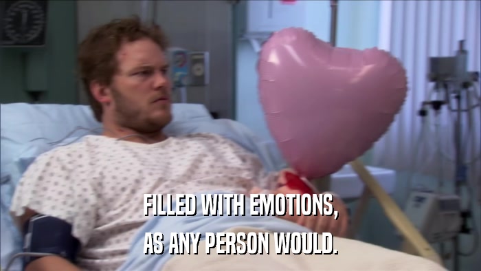 FILLED WITH EMOTIONS, AS ANY PERSON WOULD. 