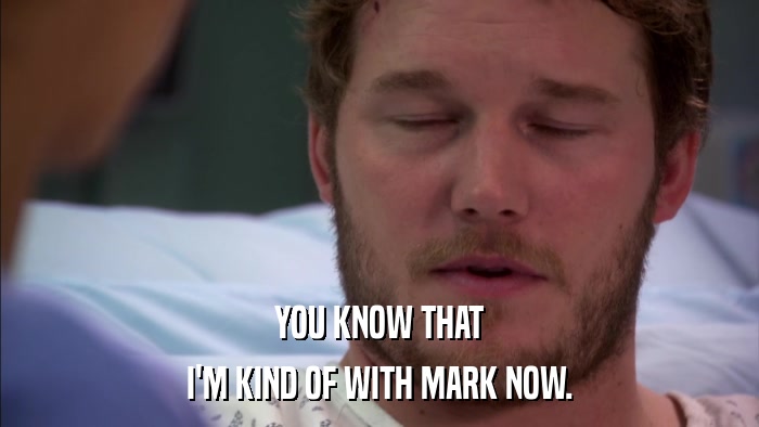 YOU KNOW THAT I'M KIND OF WITH MARK NOW. 