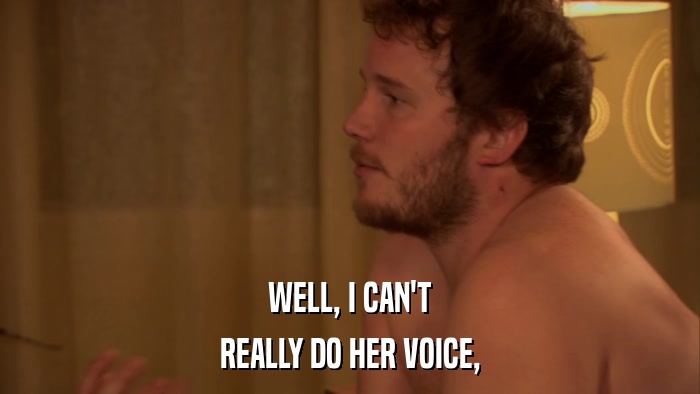 WELL, I CAN'T REALLY DO HER VOICE, 