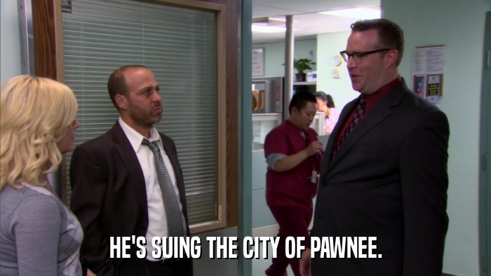 HE'S SUING THE CITY OF PAWNEE.  