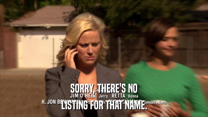 SORRY, THERE'S NO LISTING FOR THAT NAME. 