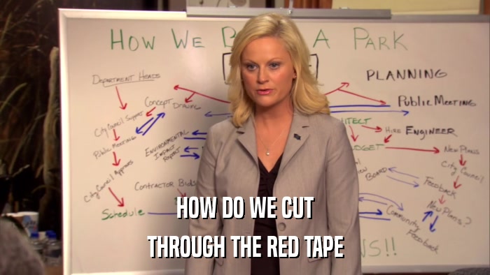 HOW DO WE CUT THROUGH THE RED TAPE 