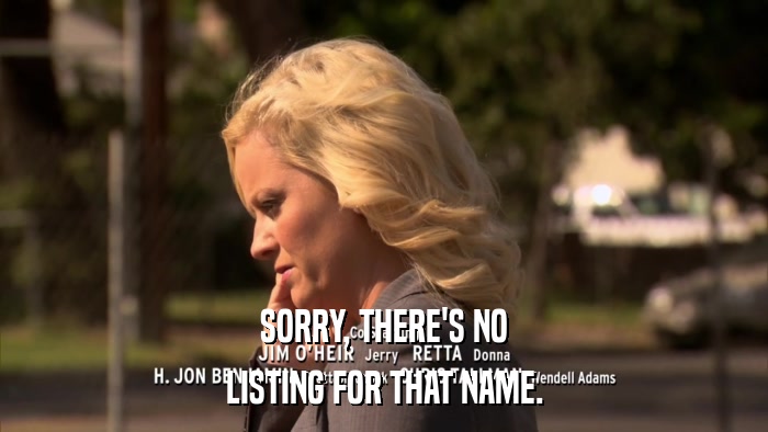 SORRY, THERE'S NO LISTING FOR THAT NAME. 