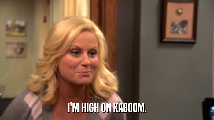 I'M HIGH ON KABOOM.  