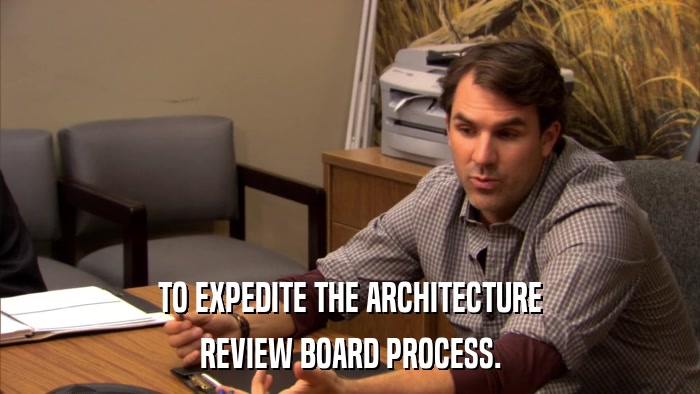TO EXPEDITE THE ARCHITECTURE REVIEW BOARD PROCESS. 