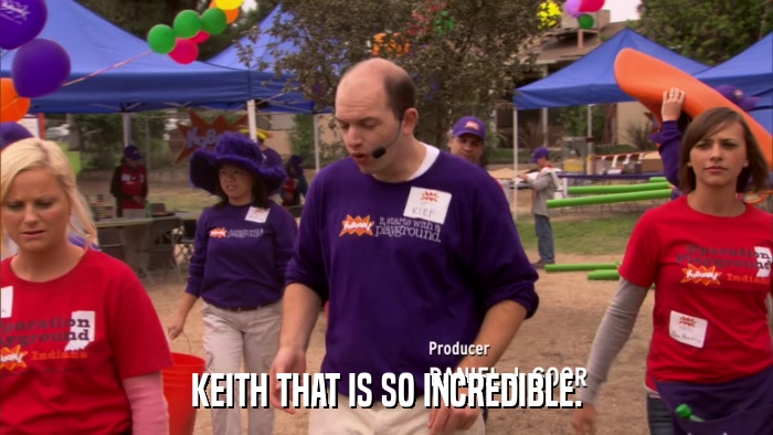 KEITH THAT IS SO INCREDIBLE.  