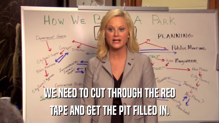 WE NEED TO CUT THROUGH THE RED TAPE AND GET THE PIT FILLED IN. 
