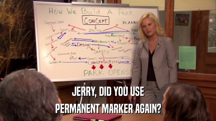 JERRY, DID YOU USE PERMANENT MARKER AGAIN? 