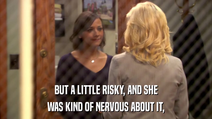 BUT A LITTLE RISKY, AND SHE WAS KIND OF NERVOUS ABOUT IT, 
