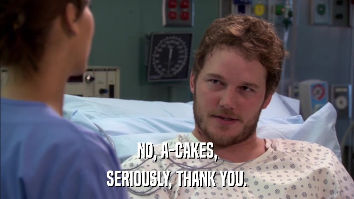 NO, A-CAKES, SERIOUSLY, THANK YOU. 