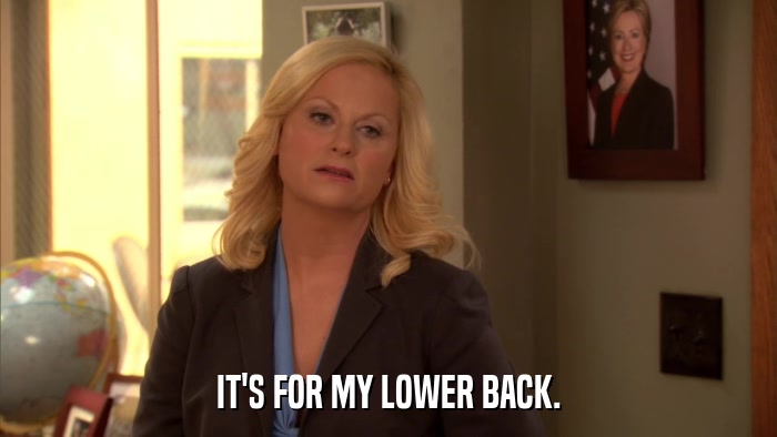 IT'S FOR MY LOWER BACK.  