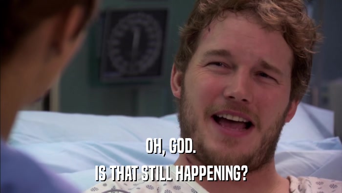 OH, GOD. IS THAT STILL HAPPENING? 