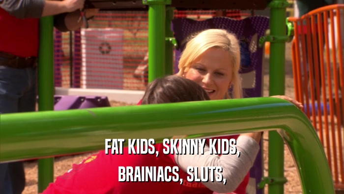 FAT KIDS, SKINNY KIDS, BRAINIACS, SLUTS, 