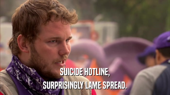 SUICIDE HOTLINE, SURPRISINGLY LAME SPREAD. 