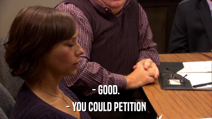 - GOOD. - YOU COULD PETITION 