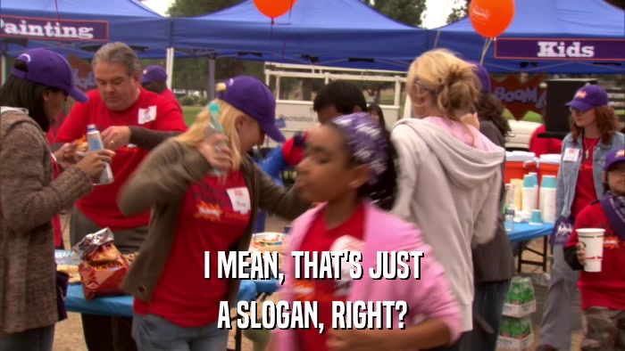 I MEAN, THAT'S JUST A SLOGAN, RIGHT? 