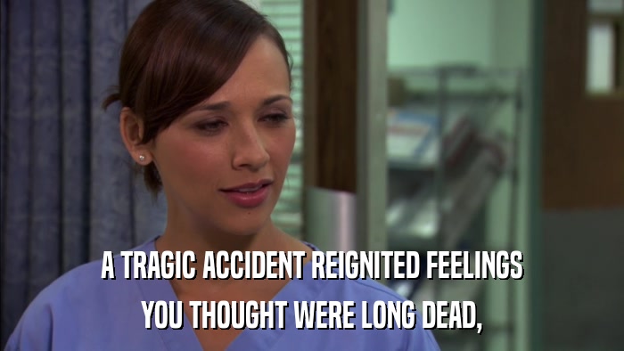 A TRAGIC ACCIDENT REIGNITED FEELINGS YOU THOUGHT WERE LONG DEAD, 