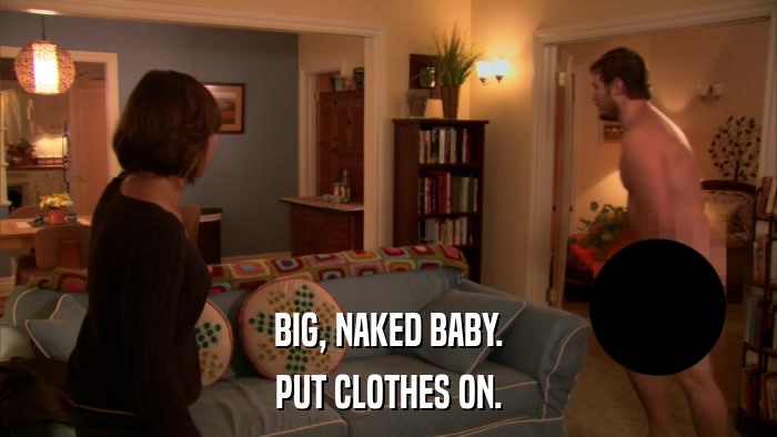 BIG, NAKED BABY. PUT CLOTHES ON. 