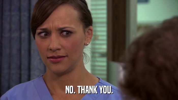 NO. THANK YOU.  