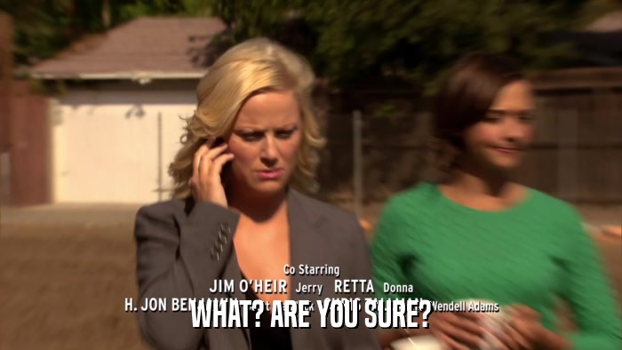 WHAT? ARE YOU SURE?  