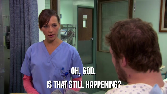 OH, GOD. IS THAT STILL HAPPENING? 