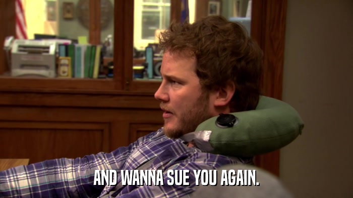AND WANNA SUE YOU AGAIN.  